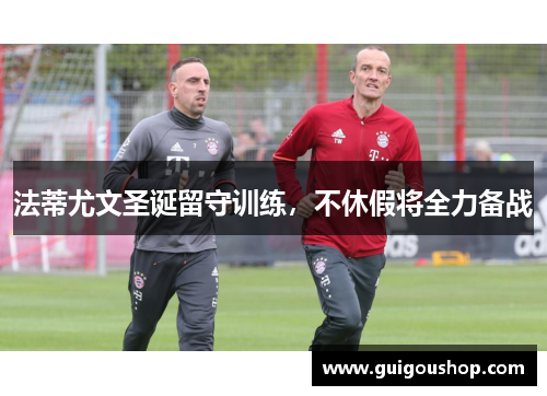 法蒂尤文圣诞留守训练，不休假将全力备战